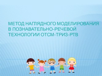 Метод наглядного моделирования в познавательно-речевой технологии ТРИЗ-РТВ-ОТСМ презентация по логопедии