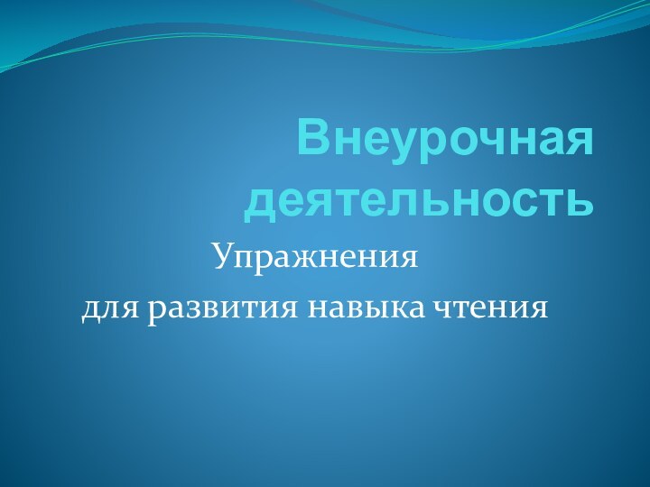 Внеурочная деятельностьУпражнения для развития навыка чтения