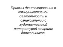 Приемы фантазирования в коммуникативной деятельности и ознакомлении с художественной литературой старших  дошкольников. презентация к занятию (подготовительная группа) по теме