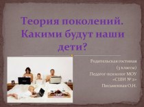 Родительская гостиная Теория поколений. Какими будут наши дети? (3 классы). презентация к уроку (3 класс) по теме