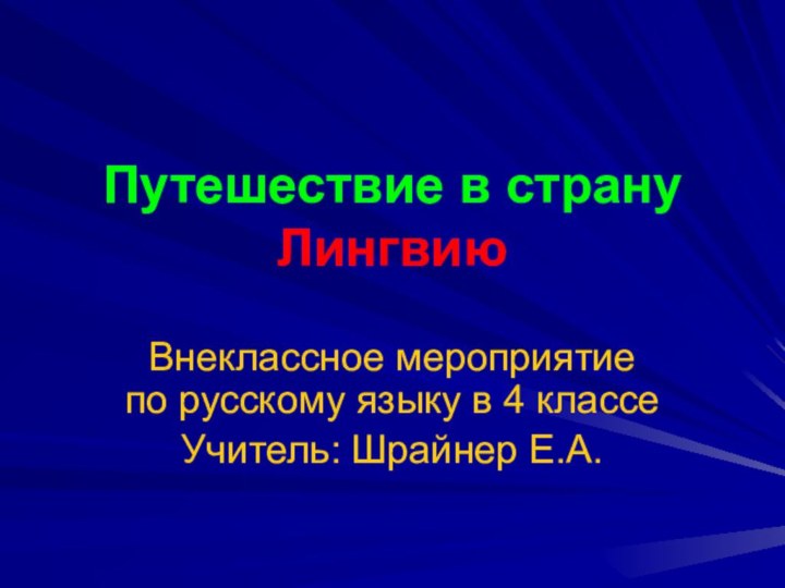 Путешествие в страну ЛингвиюВнеклассное мероприятие по русскому языку в 4 классеУчитель: Шрайнер Е.А.