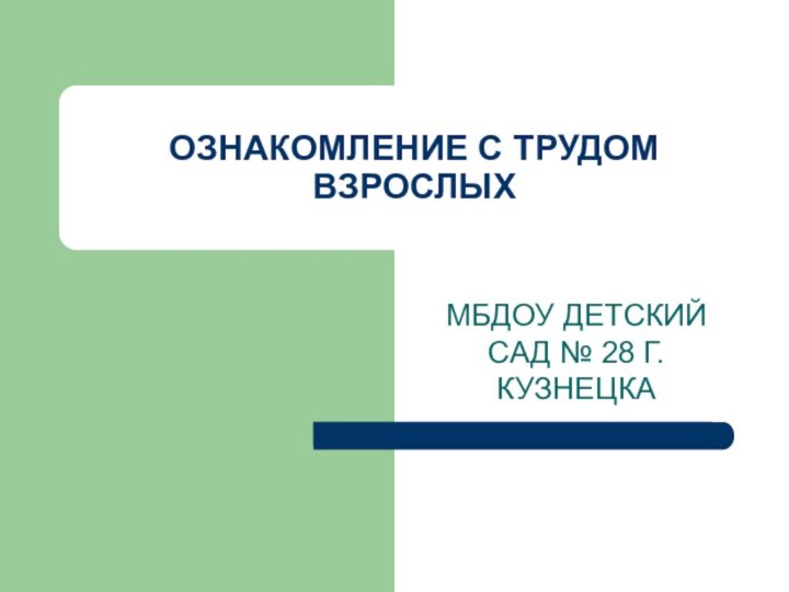 ОЗНАКОМЛЕНИЕ С ТРУДОМ ВЗРОСЛЫХМБДОУ ДЕТСКИЙ САД № 28 Г.КУЗНЕЦКА