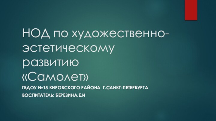 НОД по художественно-эстетическому развитию  «Самолет»ГБДОУ №15 Кировского района г.Санкт-ПетербургаВоспитатель: Березина.Е.И