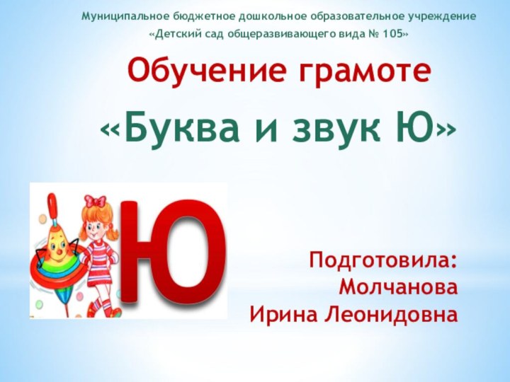 Подготовила: Молчанова  Ирина ЛеонидовнаМуниципальное бюджетное дошкольное образовательное учреждение«Детский сад общеразвивающего вида