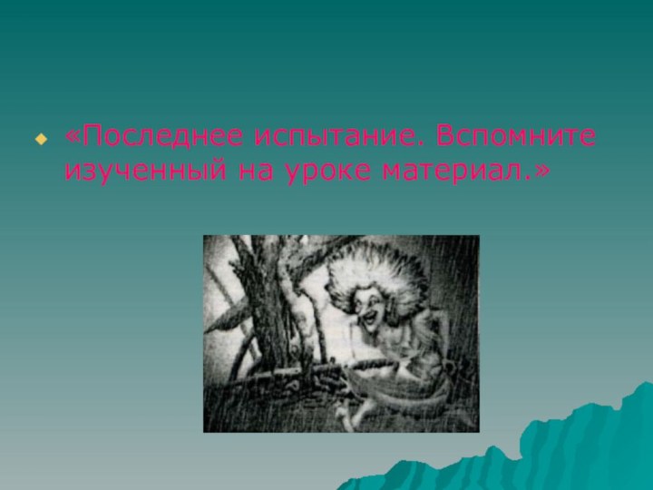 «Последнее испытание. Вспомните изученный на уроке материал.»