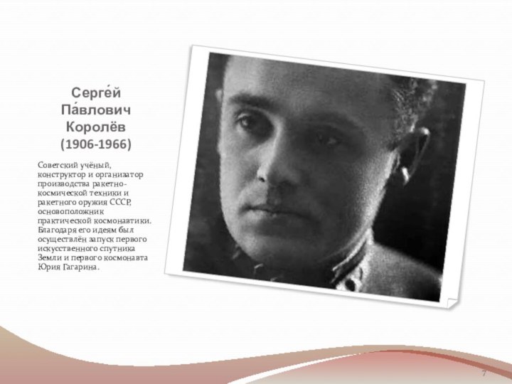 Серге́й Па́влович Королёв (1906-1966)Советский учёный, конструктор и организатор производства ракетно-космической техники и