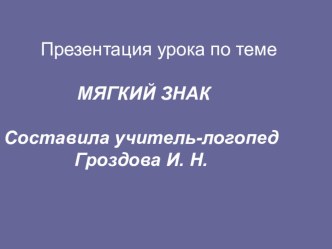 Презентация урока по теме Мягкий знак презентация к уроку по логопедии (1 класс) по теме