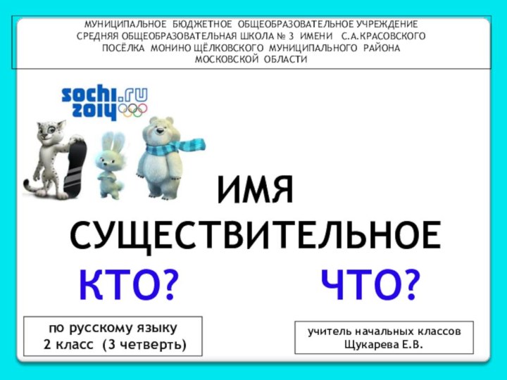 ИМЯ СУЩЕСТВИТЕЛЬНОЕКТО?ЧТО?МУНИЦИПАЛЬНОЕ БЮДЖЕТНОЕ ОБЩЕОБРАЗОВАТЕЛЬНОЕ УЧРЕЖДЕНИЕСРЕДНЯЯ ОБЩЕОБРАЗОВАТЕЛЬНАЯ ШКОЛА № 3 ИМЕНИ  С.А.КРАСОВСКОГОПОСЁЛКА