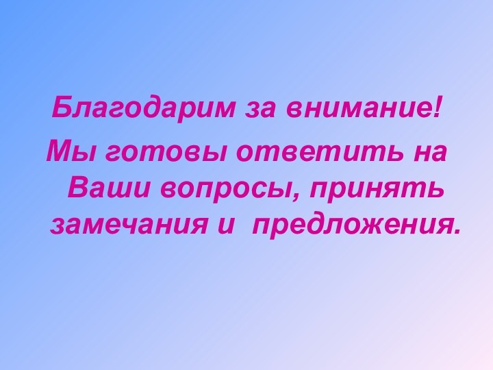 Благодарим за внимание!Мы готовы ответить на Ваши вопросы, принять замечания и предложения.