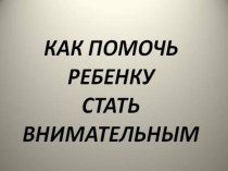 Выступление на методическом объединении :  Как помочь ребенку стать внимательным? презентация к уроку