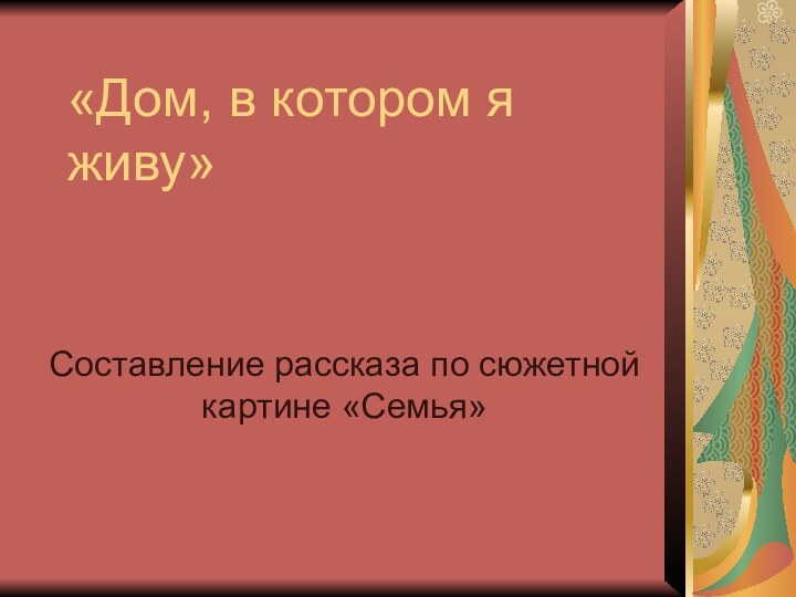 «Дом, в котором я живу»Составление рассказа по сюжетной картине «Семья»