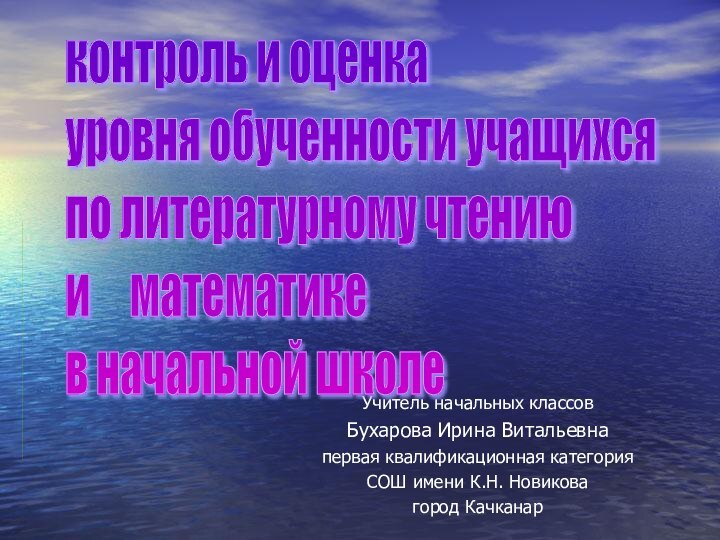 Учитель начальных классовБухарова Ирина Витальевнапервая квалификационная категорияСОШ имени К.Н. Новиковагород Качканарконтроль и