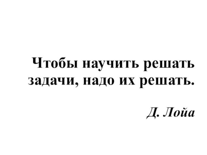 Чтобы научить решать задачи, надо их решать.