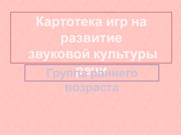 Картотека игр на развитие звуковой культуры речиГруппа раннего возраста