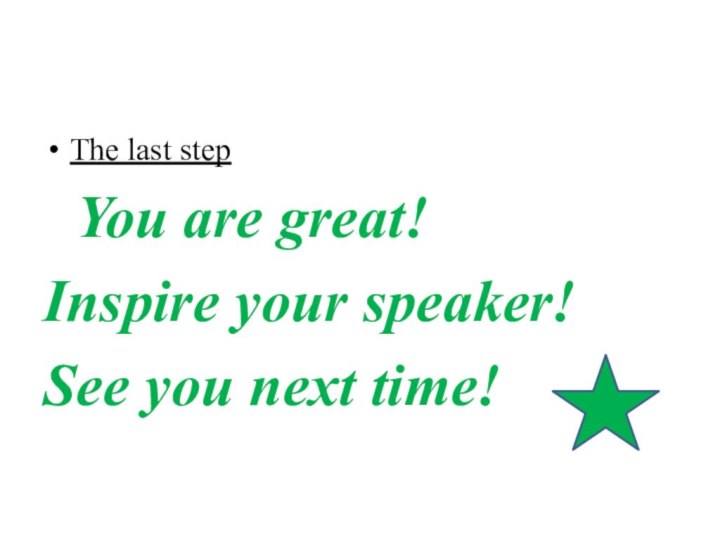 The last step  You are great!Inspire your speaker!See you next time!