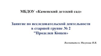 Конспект занятия и презентация по исследовательской деятельности в старшей группе № 2 Проделки Кощея 2019 методическая разработка по окружающему миру (старшая группа)