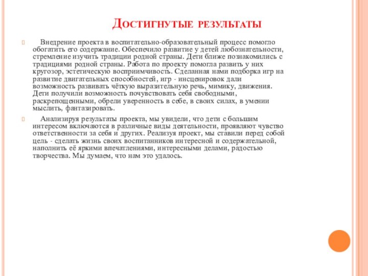 Достигнутые результаты 	Внедрение проекта в воспитательно-образовательный процесс помогло обогатить его содержание. Обеспечило