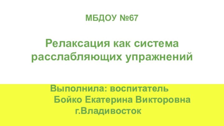 МБДОУ №67   Релаксация как система расслабляющих упражнений Выполнила: воспитатель