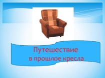 Презентация Путешествие в прошлое кресла презентация к занятию по окружающему миру (средняя группа)