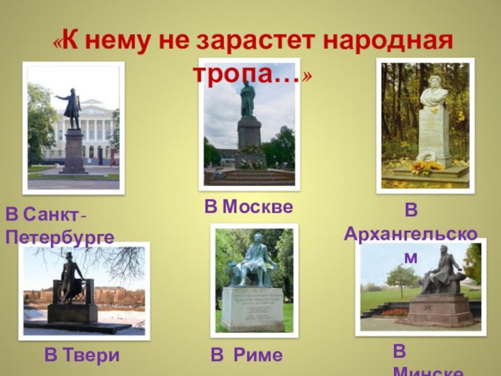 «К нему не зарастет народная тропа…»В МосквеВ Санкт-ПетербургеВ АрхангельскомВ ТвериВ РимеВ Минске