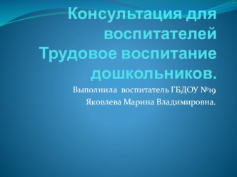 Консультация для воспитателей.Трудовое воспитание дошкольников. статья