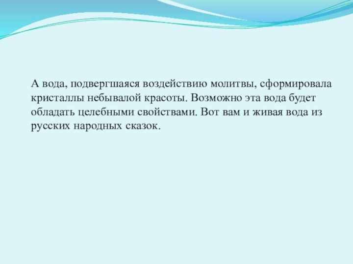 А вода, подвергшаяся воздействию молитвы, сформировалакристаллы небывалой красоты. Возможно эта вода будетобладать