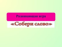 Развивающая игра-презентация Собери слово электронный образовательный ресурс по логопедии (старшая, подготовительная группа) по теме