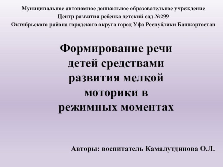 Формирование речи детей средствами развития мелкой моторики в режимных моментахАвторы: воспитатель Камалутдинова