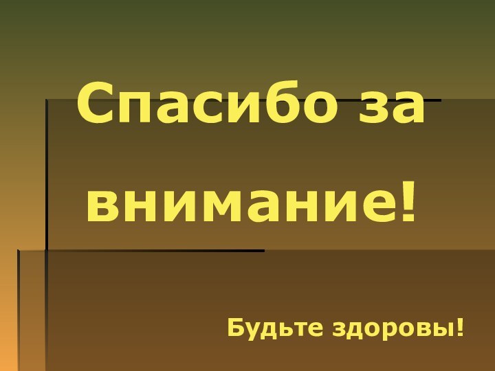 Спасибо за внимание!Будьте здоровы!