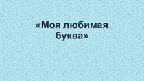 Моя любимая буква презентация к уроку по развитию речи (подготовительная группа)