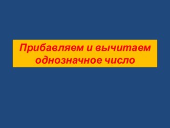 Прибавляем и вычитаем однозначное число презентация к уроку по математике (2 класс)