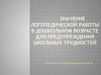 Значение логопедической работы в дошкольном возрасте для предупреждения школьных трудностей презентация к уроку по логопедии