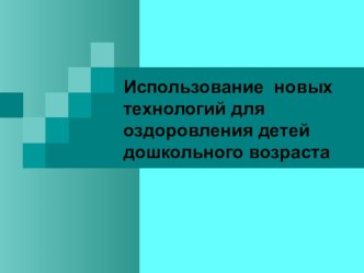 Использование новых технологий для оздоровления детей дошкольного возраста презентация к уроку (средняя группа)