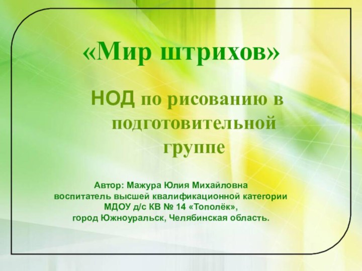 «Мир штрихов»НОД по рисованию в подготовительной группеАвтор: Мажура Юлия Михайловнавоспитатель высшей квалификационной