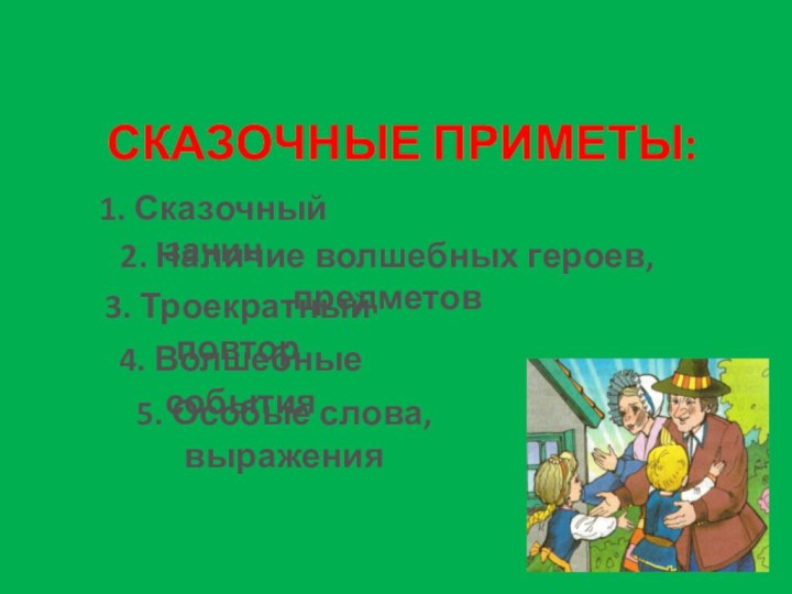 СКАЗОЧНЫЕ ПРИМЕТЫ:2. Наличие волшебных героев, предметов3. Троекратный повтор4. Волшебные события5. Особые слова, выражения1. Сказочный зачин