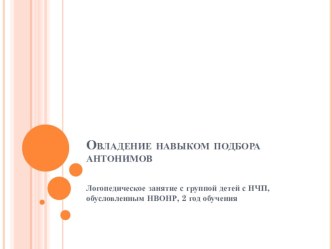 Овладение навыком подбора антонимов презентация к уроку по логопедии (2 класс) по теме