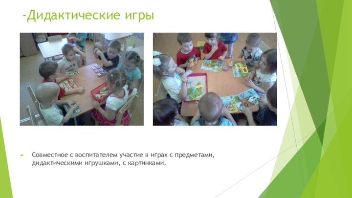 -Дидактические игры Совместное с воспитателем участие в играх с предметами, дидактическими игрушками, с картинками.