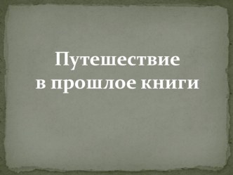 Слайд-презентация Путешествие в прошлое книги презентация к уроку по окружающему миру (старшая, подготовительная группа)