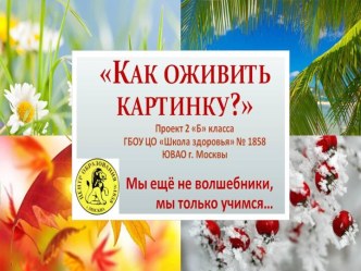 Проект Как оживить картинку. презентация к уроку (2 класс) по теме