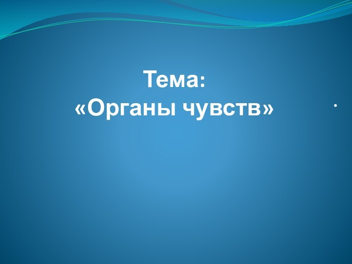 Тема:  «Органы чувств».