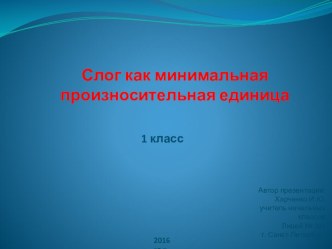 Презентация к уроку русского языка: СЛОГ КАК МИНИМАЛЬНАЯ ПРОИЗНОСИТЕЛЬНАЯ ЕИНИЦА презентация к уроку по русскому языку (1 класс)