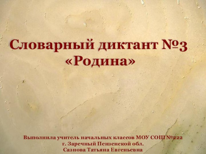 Словарный диктант №3 «Родина»Выполнила учитель начальных классов МОУ СОШ №222 г. Заречный