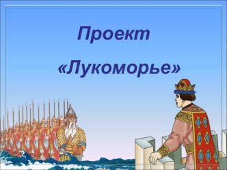 Проект Лукоморье (подготовительная к школе группа) презентация к уроку по окружающему миру (подготовительная группа)