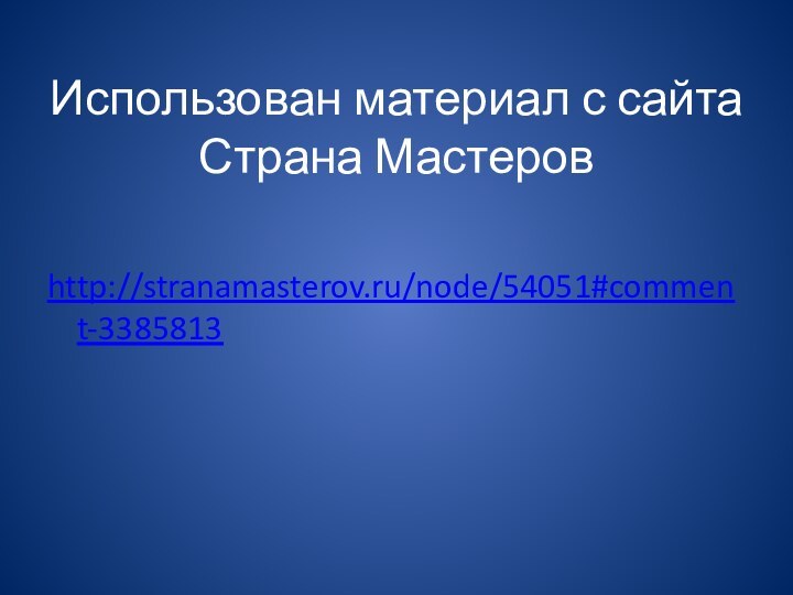 Использован материал с сайта Страна Мастеровhttp://stranamasterov.ru/node/54051#comment-3385813