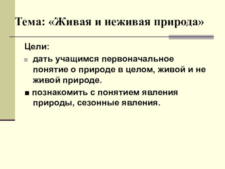 Тема: «Живая и неживая природа»Цели:дать учащимся первоначальное понятие о природе в