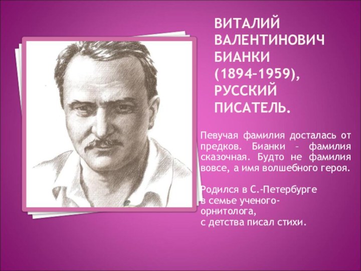 ВИТАЛИЙ ВАЛЕНТИНОВИЧ БИАНКИ  (1894–1959), РУССКИЙ ПИСАТЕЛЬ. Певучая фамилия досталась от предков.