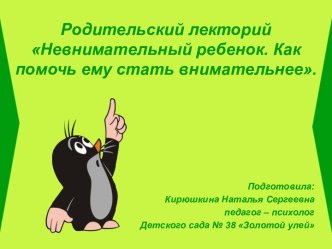 Родительский лекторий Невнимательный ребенок. Как помочь ему стать внимательнее. (старшая группа) материал (старшая группа)