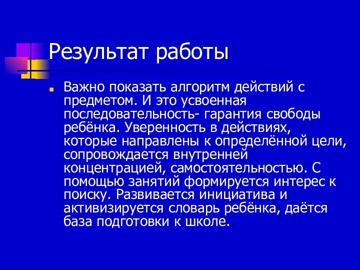 Результат работыВажно показать алгоритм действий с предметом. И это усвоенная последовательность- гарантия