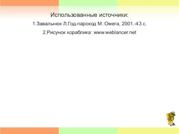 Использованные источники:1.Завальнюк Л.Год-пароход М.:Омега, 2001.-43 с.2.Рисунок кораблика: www.weblancer.net