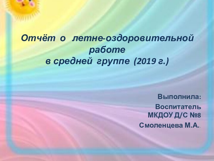 Отчёт о  летне-оздоровительной работе  в средней группе (2019 г.)Выполнила: Воспитатель